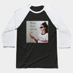 No time for you not to love me Baseball T-Shirt